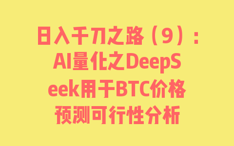 日入千刀之路（9）：AI量化之DeepSeek用于BTC价格预测可行性分析