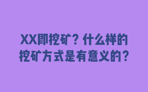 XX即挖矿？什么样的挖矿方式是有意义的？