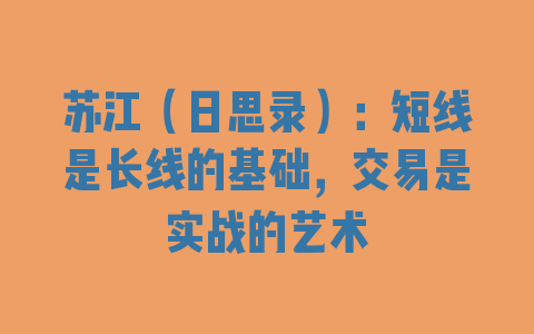 苏江（日思录）：短线是长线的基础，交易是实战的艺术